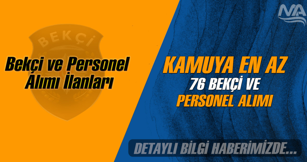 Kamuya En Az İlkokul Mezun 76 Bekçi ve Personel Alımı İlanları