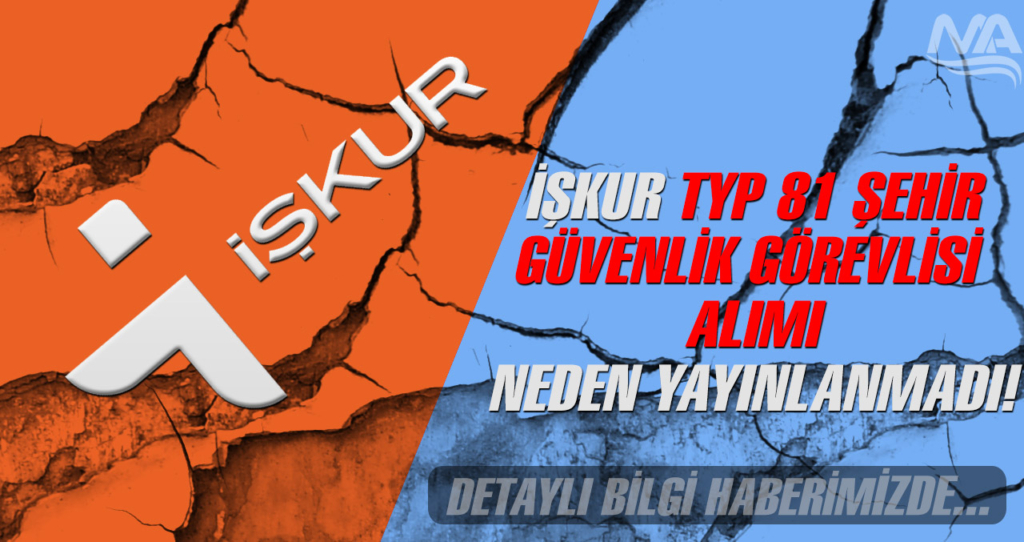 İŞKUR TYP 81 Şehir Güvenlik Görevlisi Alımı İlanları Neden Yayınlanmadı