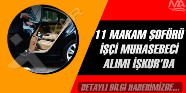 11 Makam Şoförü-Muhasebe Personeli ve İşçi Alımı İŞKUR’da