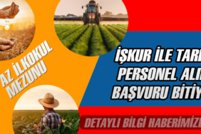 İŞKUR Tarım Personel Alımı Başvuruları Bitiyor
