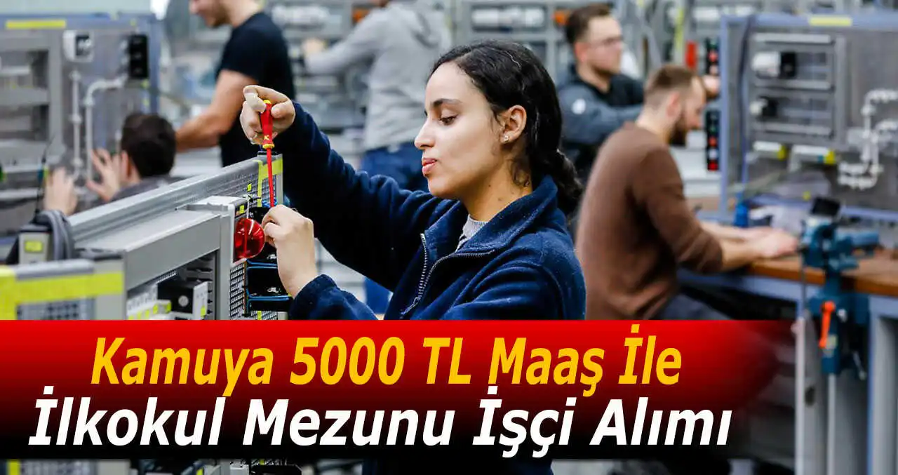 Kamuya En Az İlkokul Mezunu 4863 TL Maaş İle Kadrolu İşçi Alımı