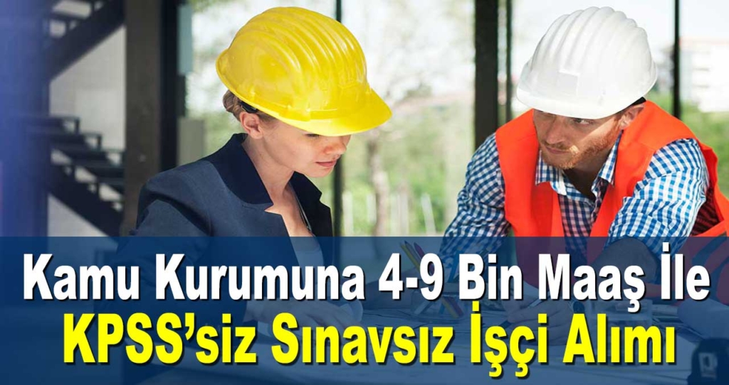 4 Bin İle 9 Bin TL Arasında Maaş İle Kamuya İşçi Alımı İlanları