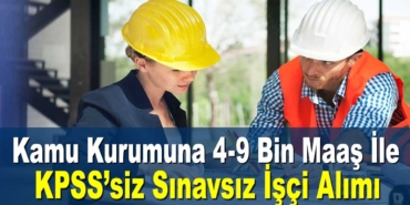 4 Bin İle 9 Bin TL Arasında Maaş İle Kamuya İşçi Alımı İlanları