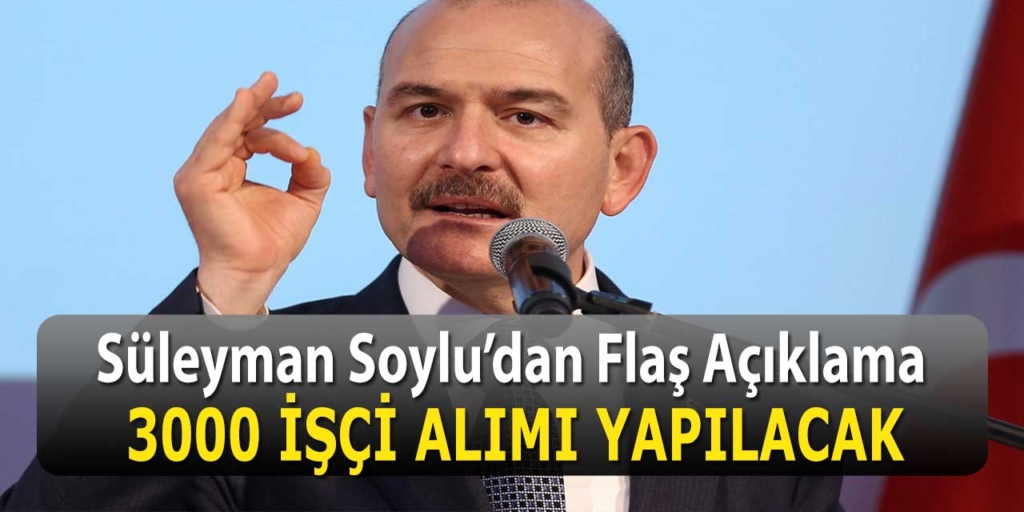 Süleyman Soylu 3 Bin Kişinin İşe Alınacağını Açıkladı