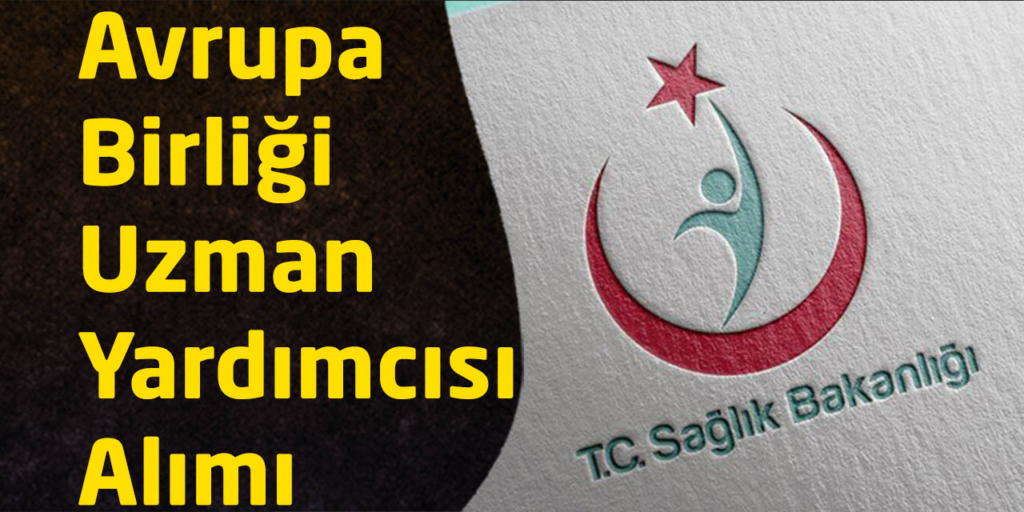 Sağlık Bakanlığı Avrupa Birliği Uzman Yardımcısı Alımı Yapıyor