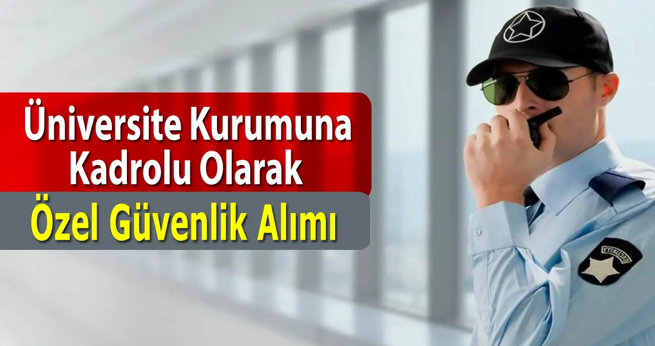 Üniversite Kadrolu Güvenlik Alımı Yapılması İçin İş İlanları Yayınlandı