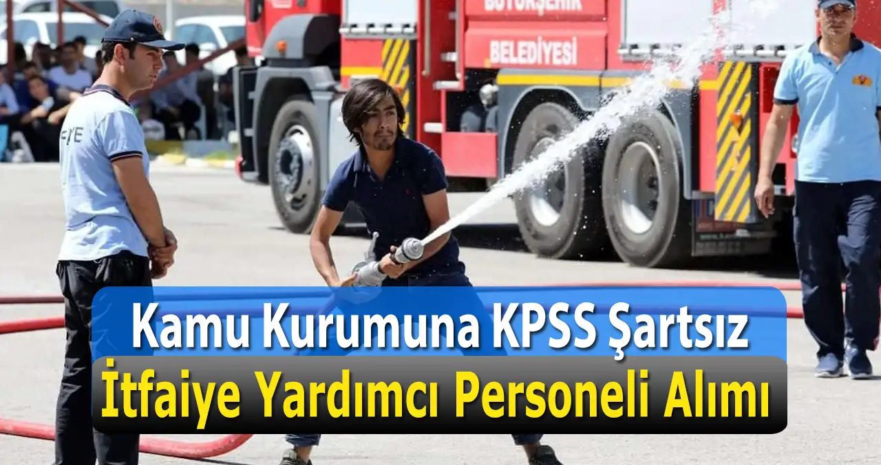 Kamu Kurumuna İtfaiye Yardımcı Personeli Alımı Yapılacak