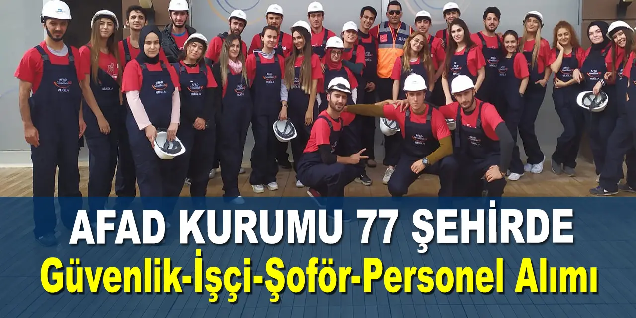 Afet ve Acil Durum Yönetimi Başkanlığı AFAD 77 Şehirde 648 Adet Personel Ve Şoför Alımı