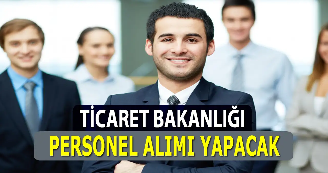 Ticaret Bakanlığı 70 Tane Kamu Personeli Alımı Yapacak