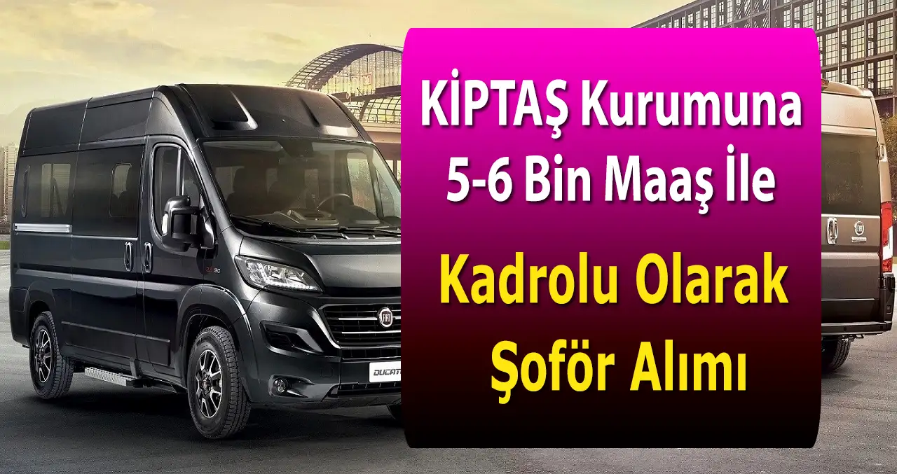 KİPTAŞ İstanbul 5-6 bin TL maaş ile kadrolu şoför alımı