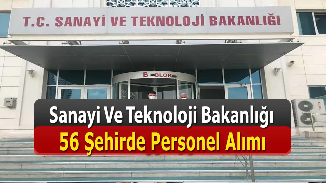 Sanayi ve Teknoloji Bakanlığı 56 şehirde mühendis, şoför ve memur alımı