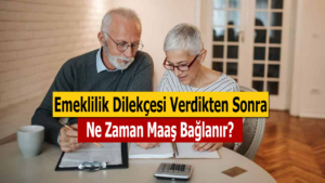 2022 Emeklilik Dilekçesi Verdikten Sonra Ne Zaman Maaş Bağlanır?