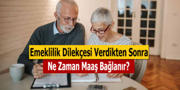 2022 Emeklilik Dilekçesi Verdikten Sonra Ne Zaman Maaş Bağlanır?