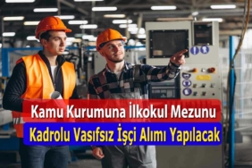 Kamuya ilkokul mezunu kadrolu 100 vasıfsız işçi alımı yapılacak
