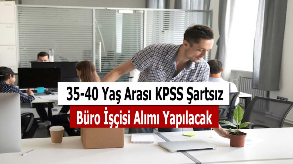 35 ile 40 yaş aralığında KPSS’siz büro işçisi alımı