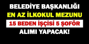 Belediye İlkokul Mezunu 15 Beden İşçisi 5 Şoför 20 Personel Alımı Yapacak!