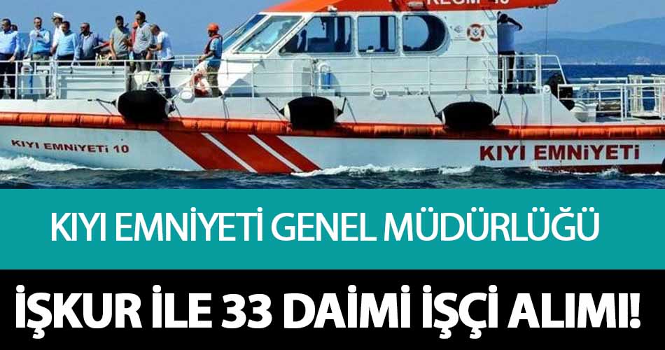 Kıyı Emniyeti Genel Müdürlüğü İŞKUR Üzerinden 33 Daimi İşçi Alımı Yapacak!