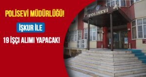 Polisevi Müdürlüğü İŞKUR ile 19 İşçi Alımı Yapacak!