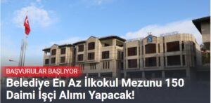 Belediye En Az İlkokul Mezunu 150 Daimi İşçi Alımı Yapacak!