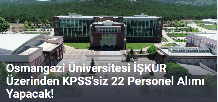 Osmangazi Üniversitesi İŞKUR Üzerinden KPSS'siz 22 Personel Alımı Yapacak!