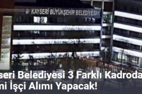 Kayseri Belediyesi 3 Farklı Kadroda 66 Daimi İşçi Alımı Yapacak!