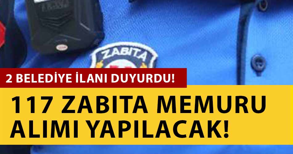 Zabıta Alımı Duyurusu Geldi! 2 Belediye 117 Zabıta Memuru Alımı Yapacak!