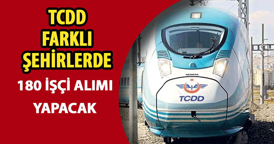 TCDD Farklı Şehirlerde 180 İşçi Alımı Yapacak!