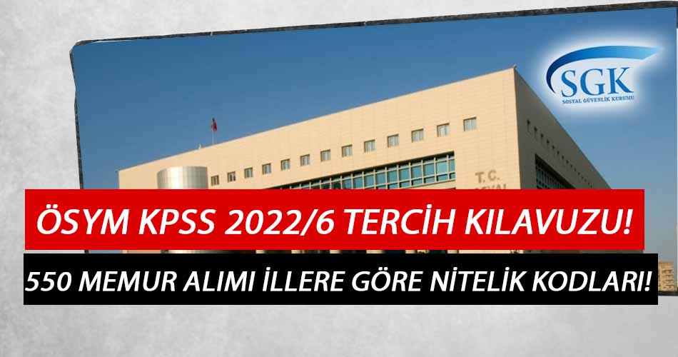 ÖSYM KPSS 2022/6 Tercih Kılavuzu Duyurdu! SGK 550 Kamu Personeli Alımı İllere Göre Nitelik Kodları!