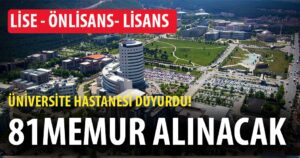 Üniversite Hastanesi Lise Önlisans Lisans 81 Memur Alımı Yapacak!