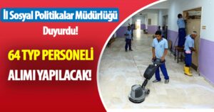 İl Sosyal Politikalar Müdürlüğü 64 TYP Temizlik Personeli Alımı Yapacak!