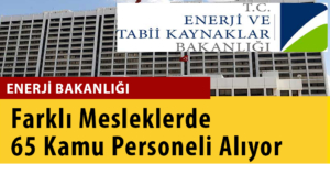 Enerji Bakanlığı Farklı Mesleklerde 65 Kamu Personeli Alımı Yapacak!