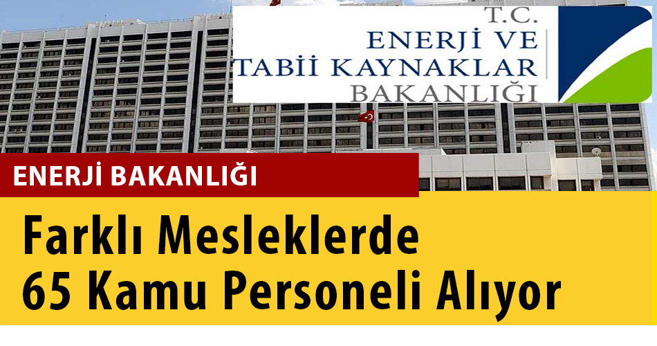 Enerji Bakanlığı Farklı Mesleklerde 65 Kamu Personeli Alımı Yapacak!