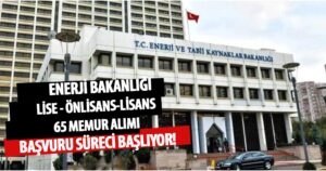 Enerji Bakanlığı Lise Önlisans Lisans 65 Memur Alımı İçin Başvuru Süreci Başlıyor!