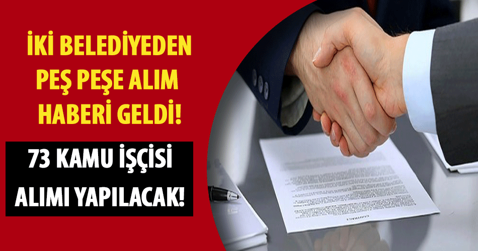 İki Belediye En Az ilkokul Mezunu 76 Kamu İşçisi Alımı Yapacak!