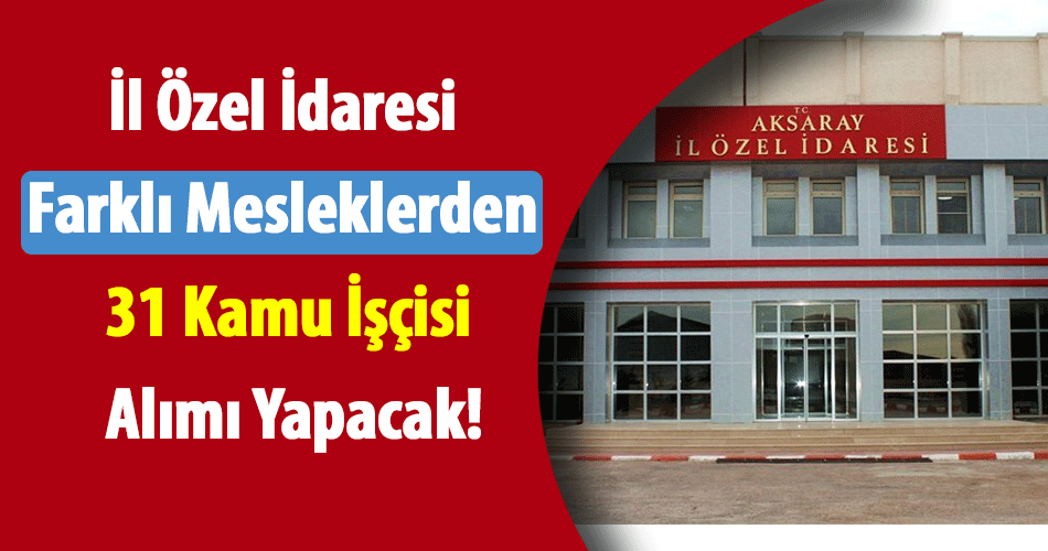 İl Özel İdaresi Farklı Mesleklerden 31 Kamu İşçisi Alımı Yapacak!