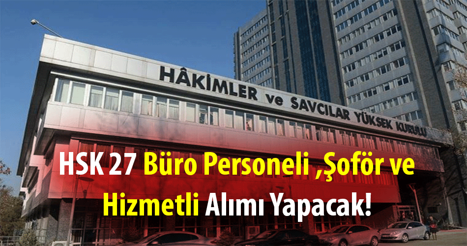 HSK 27 Büro Personeli Şoför ve Hizmetli Alımı Yapacak!