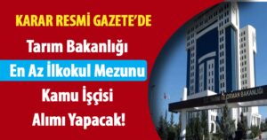 Tarım Bakanlığı En Az İlkokul Mezunu Kamu İşçisi Alımı Yapacak!