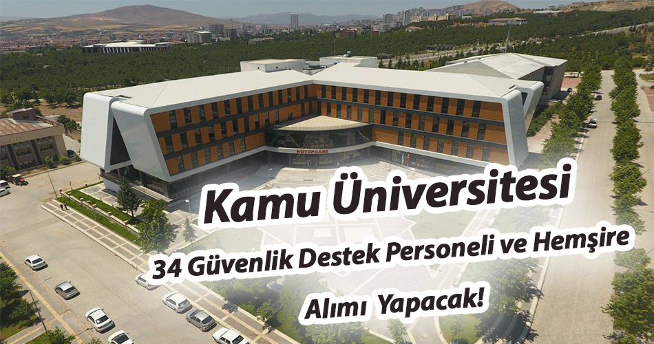 Kamu Üniversitesi 34 Güvenlik Destek Personeli ve Hemşire Alımı Yapacak!