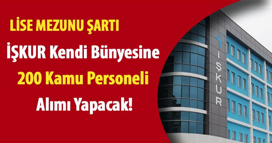 İŞKUR Kendi Bünyesine Lise Mezunu 200 Kamu Personeli Alımı Yapacak!