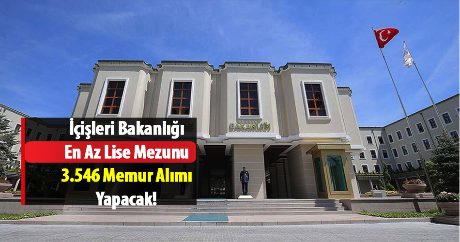 İçişleri Bakanlığı En Az Lise Mezunu 3.546 Memur Alımı Yapacak!