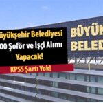 Büyükşehir Belediyesi 700 Şoför ve İşçi Alımı Yapacak!