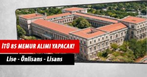 İTÜ Lise Önlisans ve Lisans Mezunu 85 Memur Alımı Yapacak!