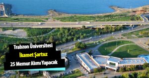 Trabzon Üniversitesi İkamet Şartsız 25 Devlet Memuru Alımı Yapacak!