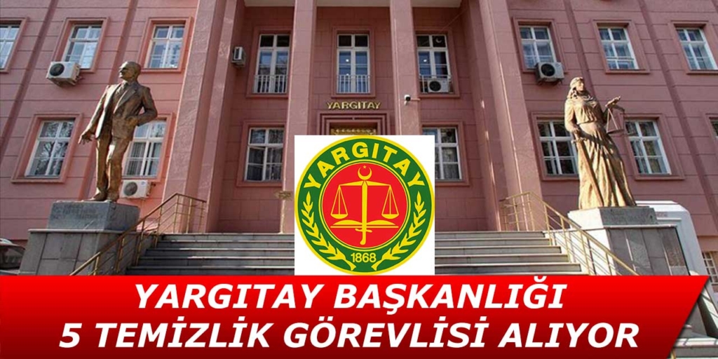 Yargıtay Başkanlığı 5 Temizlik Personeli Alımı Yapacak