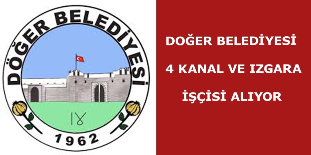 Döğer Belediye Başkanlığı 4 Kanal ve Izgara işçisi Alıyor