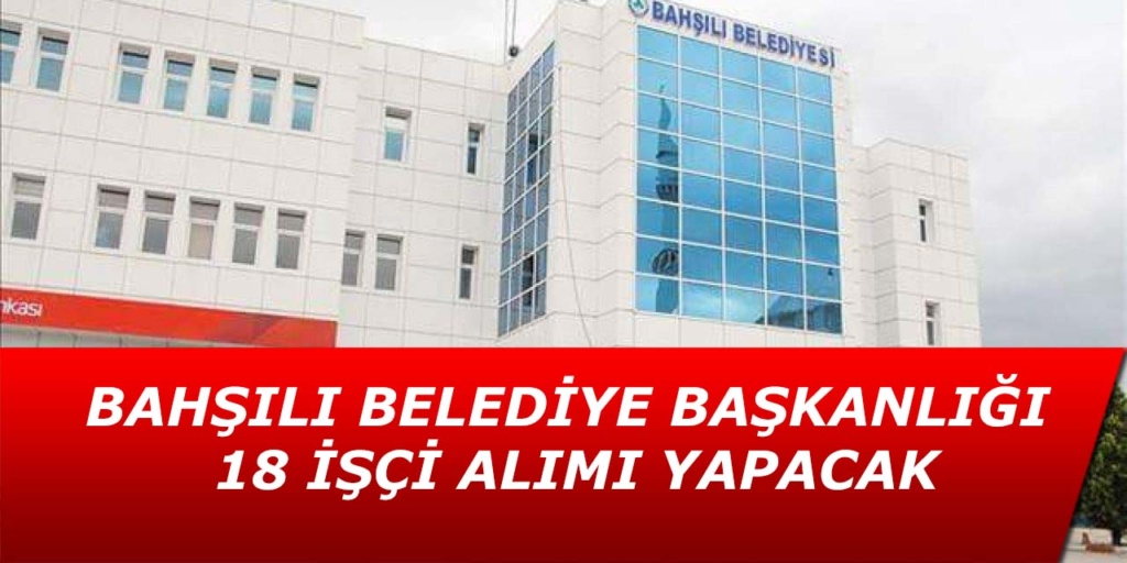Bahşılı Belediye Başkanlığı 18 İşçi Alımı Yapacak