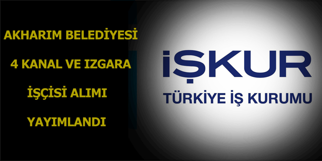 Akharım Belediye Başkanlığı 4 Kanal ve Izgara işçisi Alacak