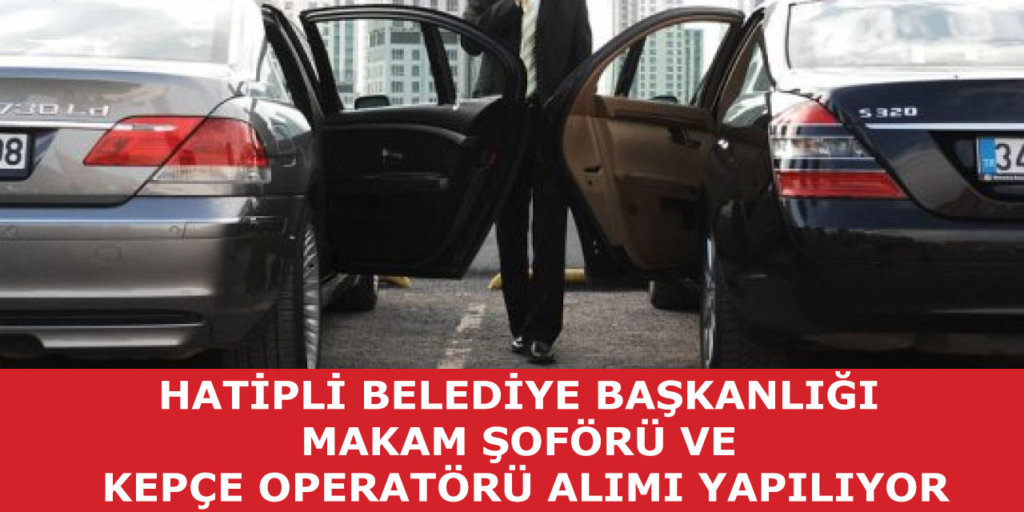 Hatipli Belediye Başkanlığı Makam Şoförü ve Kepçe Operatörü Alımı Yayımlandı