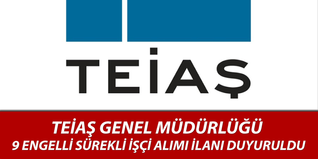 TEİAŞ Genel Müdürlüğü 9 Engelli Sürekli İşçi Alımı İlanı Açıklandı