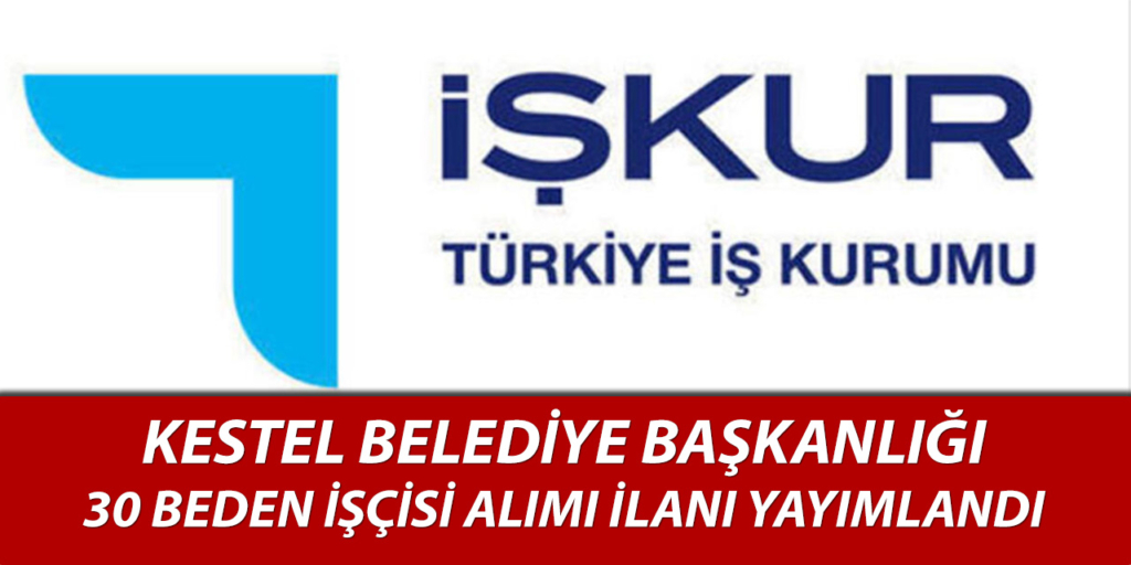 Kestel Belediye Başkanlığı 30 İşçi Alımı İçin İlan Açıklandı